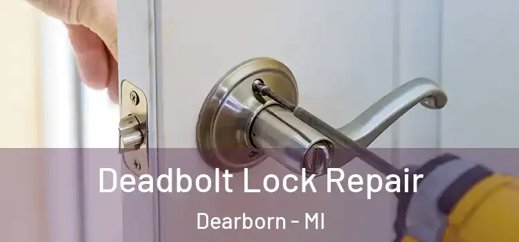 Deadbolt Lock Repair Dearborn - MI